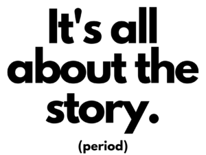 It's all about the story. Period.